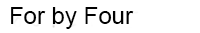 For by Four